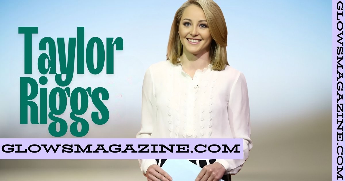 Taylor Riggs Bio, Age, FBN, Family, Husband, Height, Net Worth, Salary